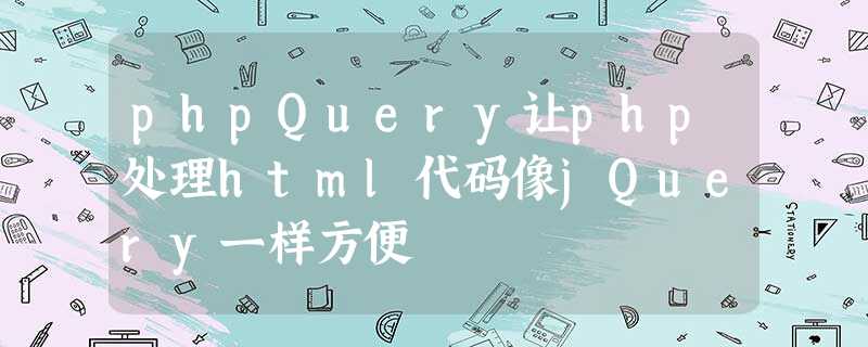 phpQuery让php处理html代码像jQuery一样方便 phpQuery让php处理html代码像jQuery一样方便
