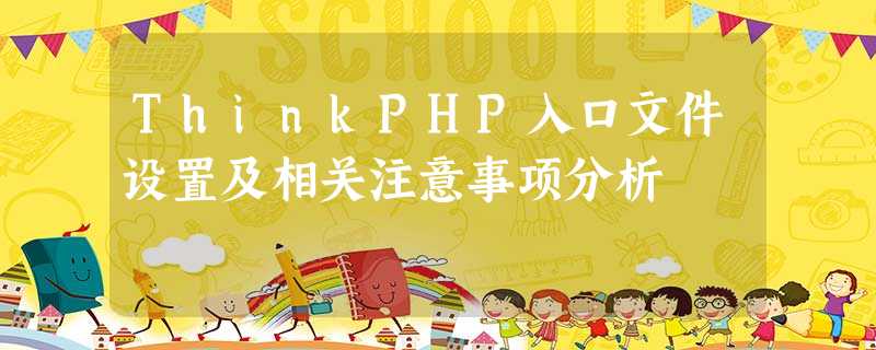 ThinkPHP入口文件设置及相关注意事项分析 ThinkPHP入口文件设置及相关注意事项分析