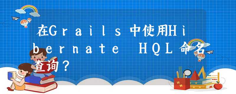 在Grails中使用Hibernate HQL命名查询? 在Grails中使用Hibernate HQL命名查询?