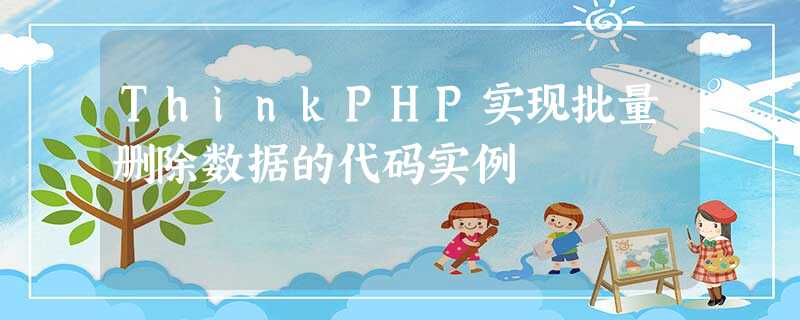 ThinkPHP实现批量删除数据的代码实例 ThinkPHP实现批量删除数据的代码实例