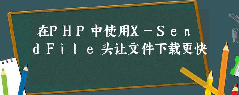 在PHP中使用X-SendFile头让文件下载更快 在PHP中使用X-SendFile头让文件下载更快