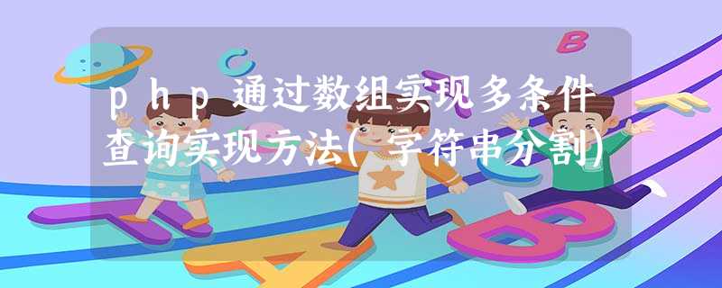 php通过数组实现多条件查询实现方法(字符串分割) php通过数组实现多条件查询实现方法(字符串分割)