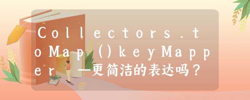 Collectors.toMap()keyMapper —更简洁的表达吗? Collectors.toMap()keyMapper —更简洁的表达吗?