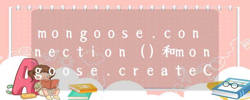 mongoose.connection()和mongoose.createConnection()之间的混淆 mongoose.connection()和mongoose.createConnection()之间的混淆