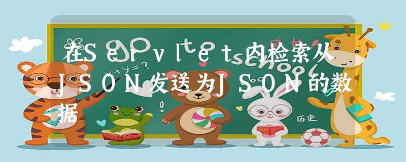 在Servlet内检索从JSON发送为JSON的数据 在Servlet内检索从JSON发送为JSON的数据