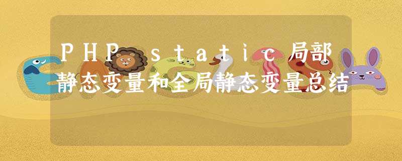 PHP static局部静态变量和全局静态变量总结 PHP static局部静态变量和全局静态变量总结