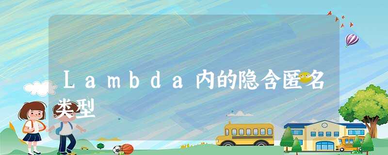 Lambda内的隐含匿名类型 Lambda内的隐含匿名类型