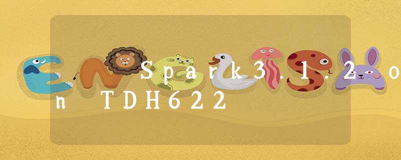 Spark3.1.2 on TDH622 Spark3.1.2 on TDH622