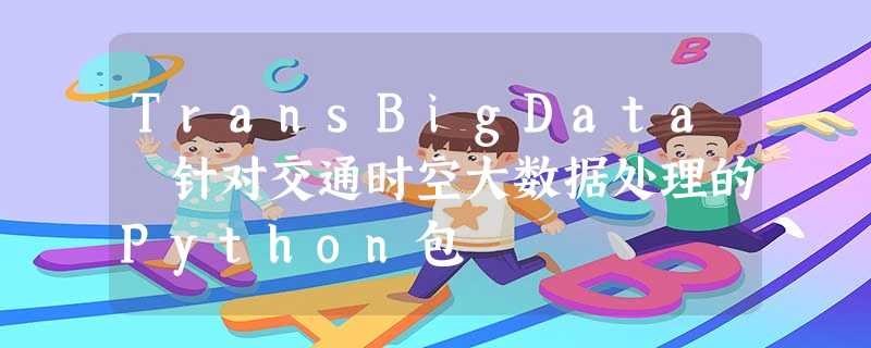 TransBigData 针对交通时空大数据处理的Python包 TransBigData 针对交通时空大数据处理的Python包