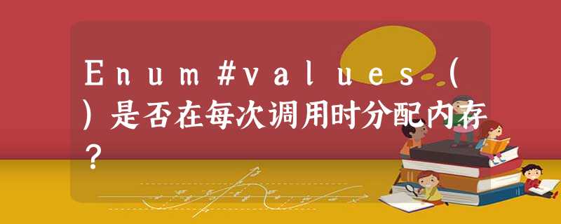 Enum#values()是否在每次调用时分配内存? Enum#values()是否在每次调用时分配内存?