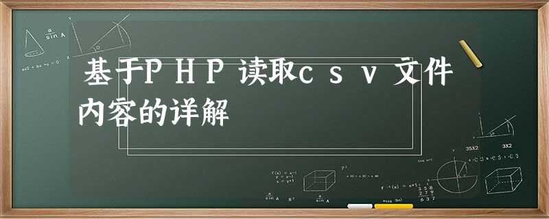 基于PHP读取csv文件内容的详解 基于PHP读取csv文件内容的详解
