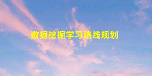 数据挖掘学习路线规划 数据挖掘学习路线规划