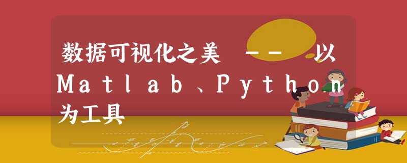 数据可视化之美 -- 以Matlab、Python为工具 数据可视化之美 -- 以Matlab、Python为工具