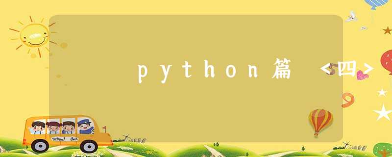 python篇 <四> python篇 <四>