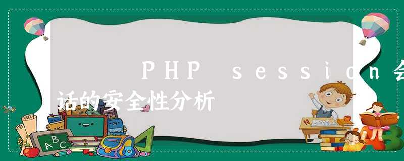 PHP session会话的安全性分析 PHP session会话的安全性分析