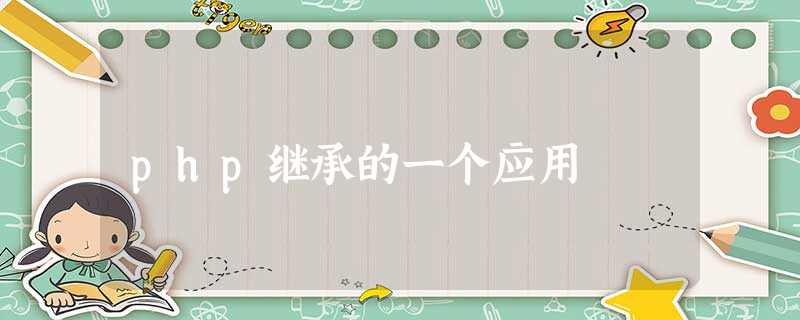php继承的一个应用 php继承的一个应用