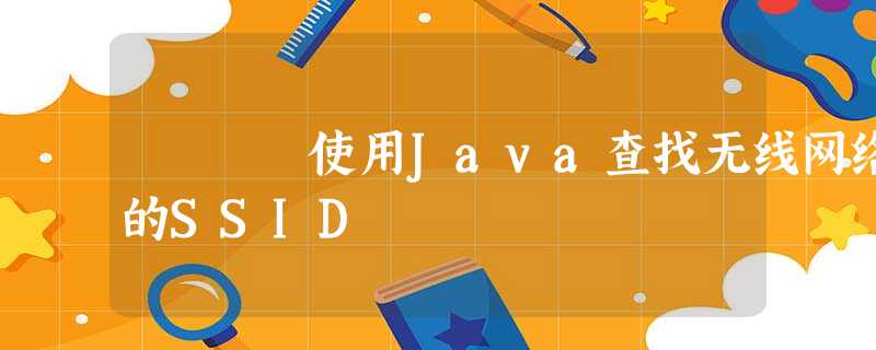 使用Java查找无线网络的SSID 使用Java查找无线网络的SSID