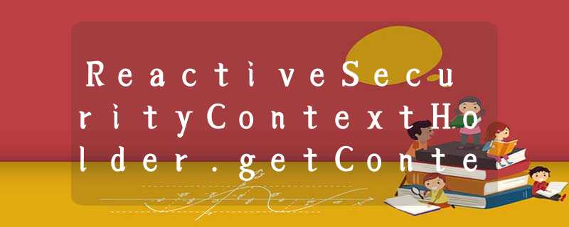 ReactiveSecurityContextHolder.getContext()为空,但@AuthenticationPrincipal有效 ReactiveSecurityContextHolder.getContext()为空,但@AuthenticationPrincipal有效