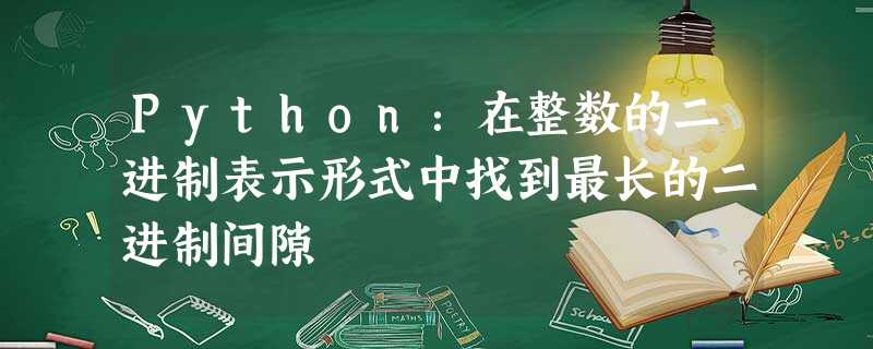 Python:在整数的二进制表示形式中找到最长的二进制间隙 Python:在整数的二进制表示形式中找到最长的二进制间隙