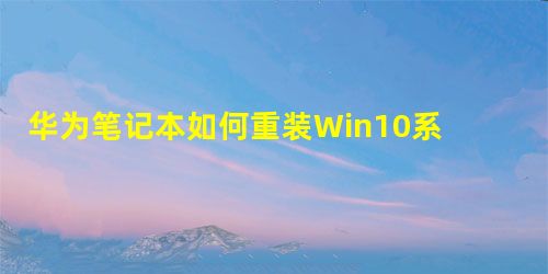 华为笔记本如何重装Win10系统?华为笔记本重装Win10系统的方法 华为笔记本如何重装Win10系统?华为笔记本重装Win10系统的方法