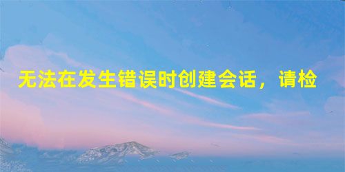 无法在发生错误时创建会话,请检查 PHP 或网站服务器日志,并正确配置 PHP 安装最快的解决办法 无法在发生错误时创建会话,请检查 PHP 或网站服务器日志,并正确配置 PHP 安装最快的解决办法