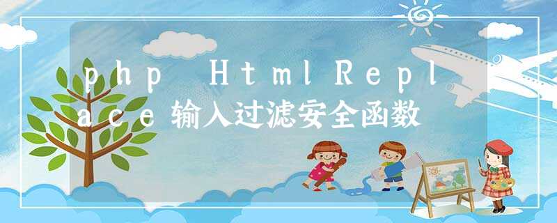 php HtmlReplace输入过滤安全函数 php HtmlReplace输入过滤安全函数