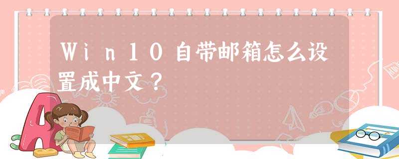 Win10自带邮箱怎么设置成中文? Win10自带邮箱怎么设置成中文?