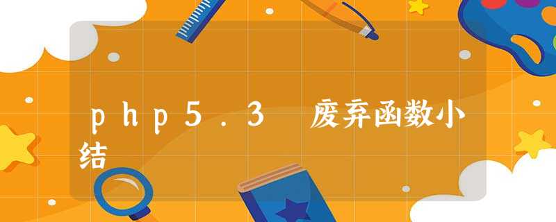 php5.3 废弃函数小结 php5.3 废弃函数小结
