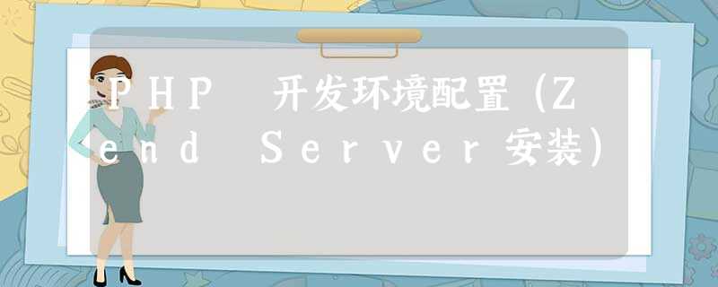 PHP 开发环境配置(Zend Server安装) PHP 开发环境配置(Zend Server安装)
