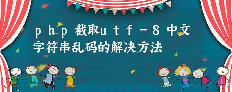 php截取utf-8中文字符串乱码的解决方法 php截取utf-8中文字符串乱码的解决方法
