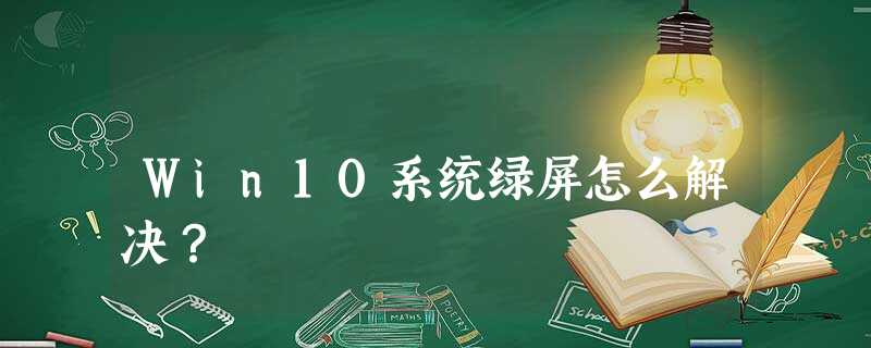 Win10系统绿屏怎么解决? Win10系统绿屏怎么解决?