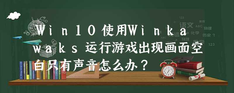 Win10使用Winkawaks运行游戏出现画面空白只有声音怎么办? Win10使用Winkawaks运行游戏出现画面空白只有声音怎么办?