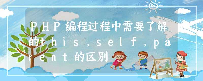 PHP编程过程中需要了解的this,self,parent的区别 PHP编程过程中需要了解的this,self,parent的区别