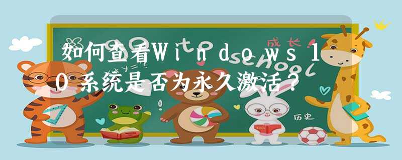如何查看Windows10系统是否为永久激活? 如何查看Windows10系统是否为永久激活?