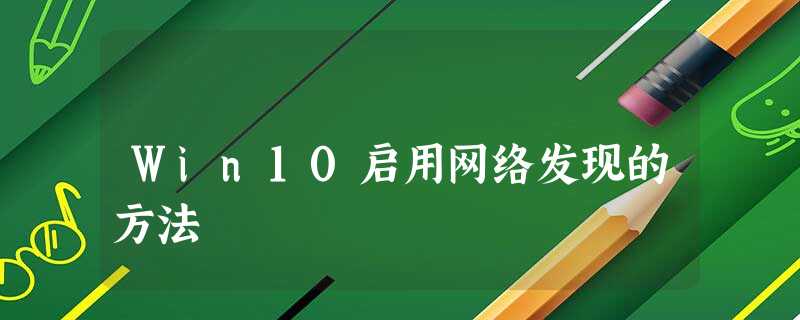 Win10启用网络发现的方法 Win10启用网络发现的方法