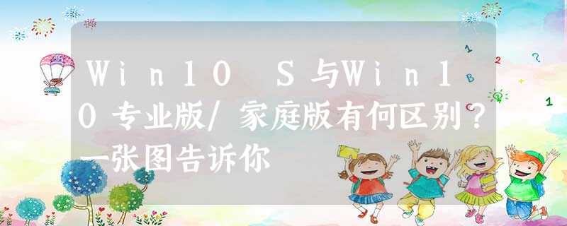 Win10 S与Win10专业版/家庭版有何区别?一张图告诉你 Win10 S与Win10专业版/家庭版有何区别?一张图告诉你