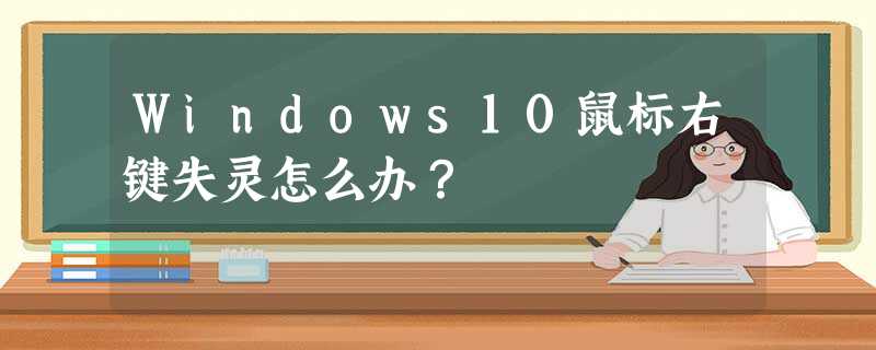Windows10鼠标右键失灵怎么办? Windows10鼠标右键失灵怎么办?