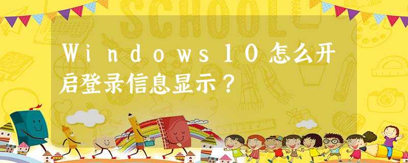 Windows10怎么开启登录信息显示? Windows10怎么开启登录信息显示?