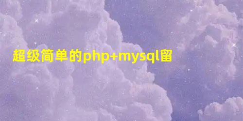 超级简单的php+mysql留言本源码 超级简单的php+mysql留言本源码