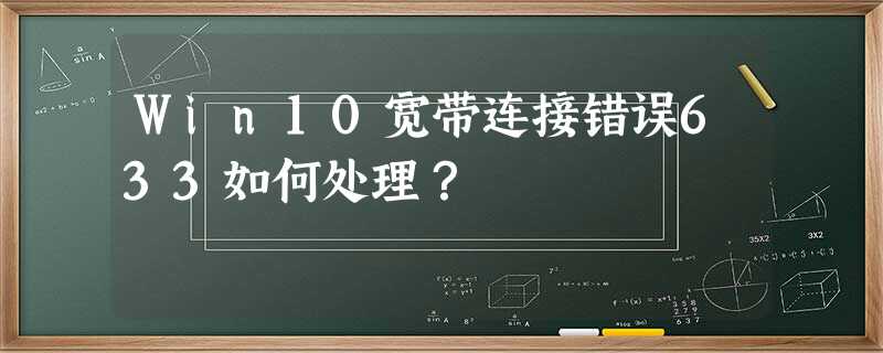 Win10宽带连接错误633如何处理? Win10宽带连接错误633如何处理?