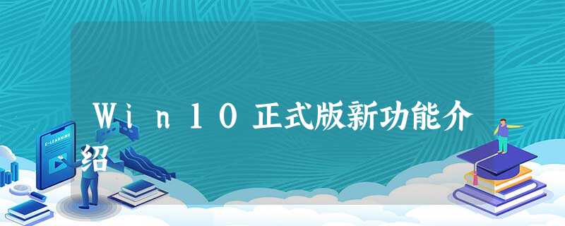 Win10正式版新功能介绍 Win10正式版新功能介绍