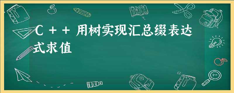 C++用树实现汇总缀表达式求值 C++用树实现汇总缀表达式求值