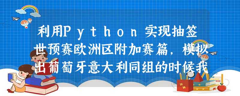 利用Python实现抽签世预赛欧洲区附加赛篇,模拟出葡萄牙意大利同组的时候我emo了 利用Python实现抽签世预赛欧洲区附加赛篇,模拟出葡萄牙意大利同组的时候我emo了