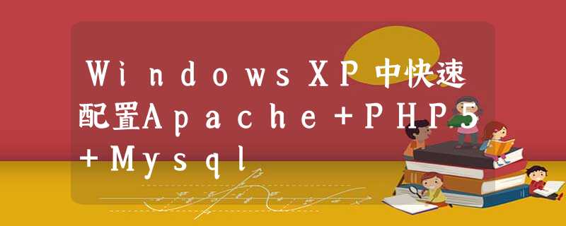 WindowsXP中快速配置Apache+PHP5+Mysql WindowsXP中快速配置Apache+PHP5+Mysql