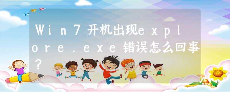 Win7开机出现explore.exe错误怎么回事? Win7开机出现explore.exe错误怎么回事?