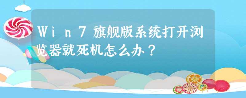 Win7旗舰版系统打开浏览器就死机怎么办? Win7旗舰版系统打开浏览器就死机怎么办?