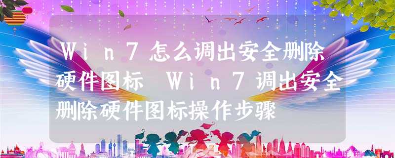 Win7怎么调出安全删除硬件图标 Win7调出安全删除硬件图标操作步骤 Win7怎么调出安全删除硬件图标 Win7调出安全删除硬件图标操作步骤
