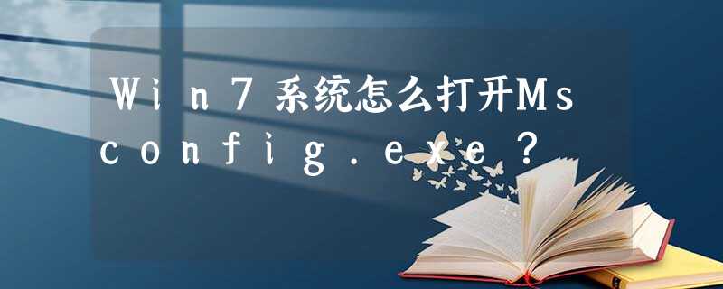 Win7系统怎么打开Msconfig.exe? Win7系统怎么打开Msconfig.exe?