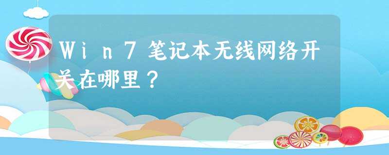 Win7笔记本无线网络开关在哪里? Win7笔记本无线网络开关在哪里?