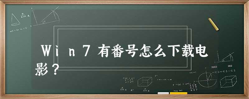 Win7有番号怎么下载电影? Win7有番号怎么下载电影?